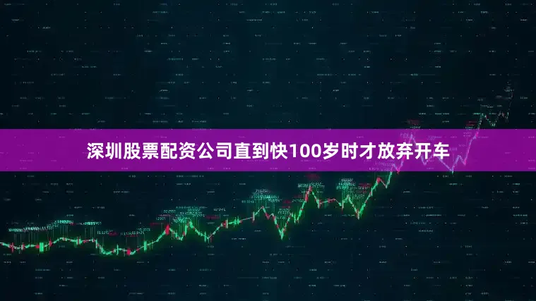 深圳股票配资公司直到快100岁时才放弃开车